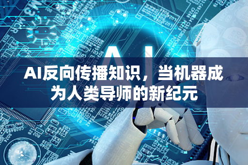 AI反向传播知识，当机器成为人类导师的新纪元