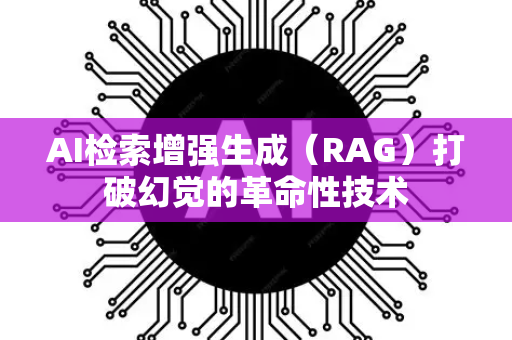 AI检索增强生成(RAG)打破幻觉的革命性技术-第1张图片-星博讯网络科技知识-SEO优化技巧|AI知识科普|互联网行业干货大全 AI检索增强生成(RAG)打破幻觉的革命性技术-第1张图片-星博讯网络科技知识-SEO优化技巧|AI知识科普|互联网行业干货大全