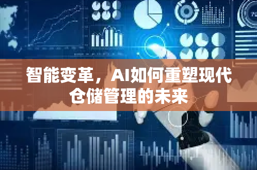 智能变革，AI如何重塑现代仓储管理的未来