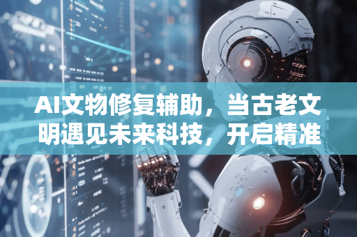 AI文物修复辅助，当古老文明遇见未来科技，开启精准修复新纪元-第1张图片-星博讯网络科技知识-SEO优化技巧|AI知识科普|互联网行业干货大全