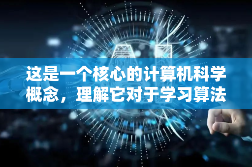 这是一个核心的计算机科学概念，理解它对于学习算法、编程和计算机理论至关重要-第1张图片-星博讯网络科技知识-SEO优化技巧|AI知识科普|互联网行业干货大全