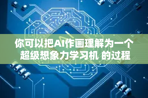 你可以把AI作画理解为一个 超级想象力学习机 的过程，它主要经历了两个阶段-第1张图片-星博讯网络科技知识-SEO优化技巧|AI知识科普|互联网行业干货大全