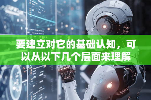 要建立对它的基础认知，可以从以下几个层面来理解-第1张图片-星博讯网络科技知识-SEO优化技巧|AI知识科普|互联网行业干货大全