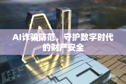 AI诈骗防范，守护数字时代的财产安全-第1张图片-星博讯网络科技知识-SEO优化技巧|AI知识科普|互联网行业干货大全