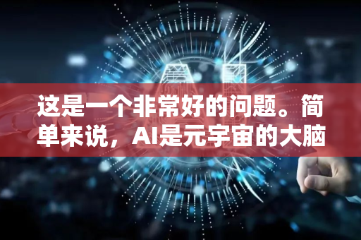 这是一个非常好的问题。简单来说，AI是元宇宙的大脑和发动机，而元宇宙是AI最重要的练兵场和应用场景。两者是共生共荣、相互塑造的关系-第1张图片-星博讯网络科技知识-SEO优化技巧|AI知识科普|互联网行业干货大全