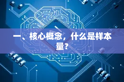 一、核心概念,什么是样本量?-第1张图片-星博讯网络科技知识-SEO优化技巧|AI知识科普|互联网行业干货大全 一、核心概念,什么是样本量?-第1张图片-星博讯网络科技知识-SEO优化技巧|AI知识科普|互联网行业干货大全