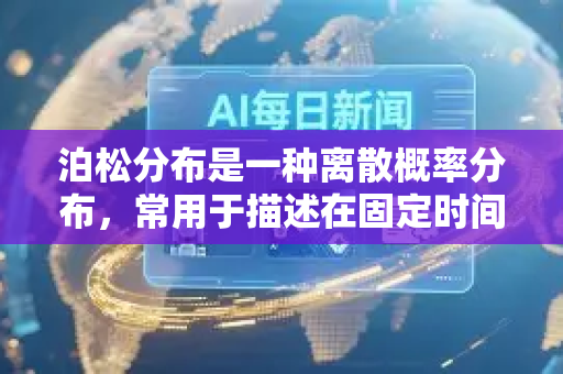 泊松分布是一种离散概率分布，常用于描述在固定时间或空间内随机事件发生的次数。以下是其核心要点-第1张图片-星博讯网络科技知识-SEO优化技巧|AI知识科普|互联网行业干货大全