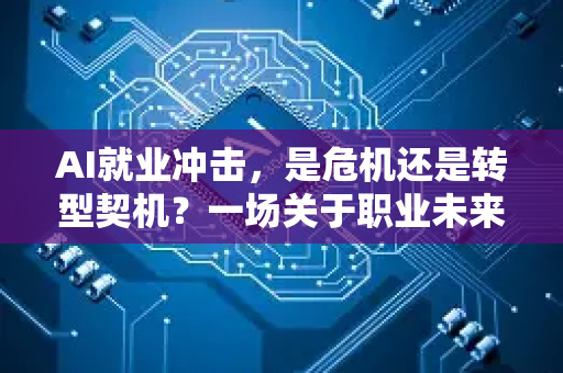 AI就业冲击，是危机还是转型契机？一场关于职业未来的深度思考-第1张图片-星博讯网络科技知识-SEO优化技巧|AI知识科普|互联网行业干货大全