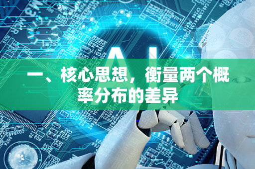 一、核心思想，衡量两个概率分布的差异-第1张图片-星博讯网络科技知识-SEO优化技巧|AI知识科普|互联网行业干货大全