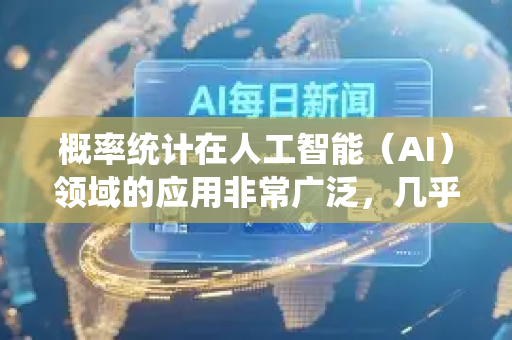 概率统计在人工智能（AI）领域的应用非常广泛，几乎所有AI分支都依赖其处理不确定性、数据分析和模型构建。以下是其主要应用场景及代表性案例-第1张图片-星博讯网络科技知识-SEO优化技巧|AI知识科普|互联网行业干货大全