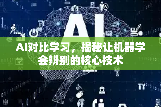 AI对比学习，揭秘让机器学会辨别的核心技术