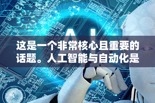 这是一个非常核心且重要的话题。人工智能与自动化是当今技术革命的两大引擎，它们紧密相关，但又有本质区别。我们可以从几个层面来深入理解