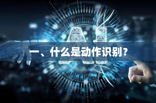 一、什么是动作识别?-第1张图片-星博讯网络科技知识-SEO优化技巧|AI知识科普|互联网行业干货大全 一、什么是动作识别?-第1张图片-星博讯网络科技知识-SEO优化技巧|AI知识科普|互联网行业干货大全
