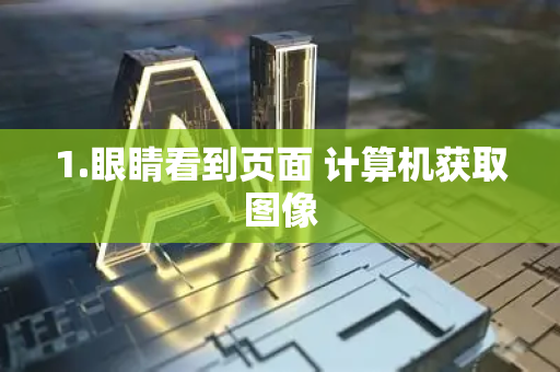 1.眼睛看到页面 计算机获取图像-第1张图片-星博讯网络科技知识-SEO优化技巧|AI知识科普|互联网行业干货大全