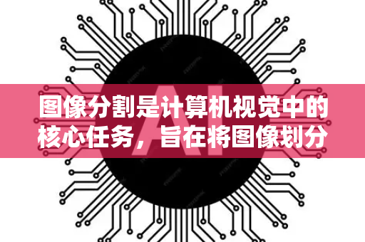 图像分割是计算机视觉中的核心任务,旨在将图像划分为多个具有特定意义的区域或对象。以下是其基础原理的详细解析-第1张图片-星博讯网络科技知识-SEO优化技巧|AI知识科普|互联网行业干货大全 图像分割是计算机视觉中的核心任务,旨在将图像划分为多个具有特定意义的区域或对象。以下是其基础原理的详细解析-第1张图片-星博讯网络科技知识-SEO优化技巧|AI知识科普|互联网行业干货大全