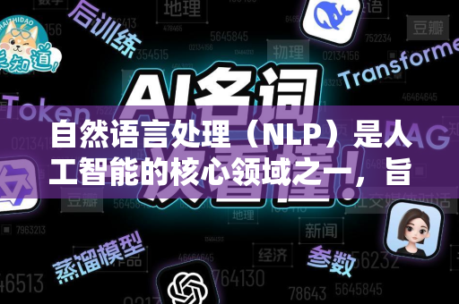 自然语言处理（NLP）是人工智能的核心领域之一，旨在让计算机理解、解释和生成人类语言。其基础技术涵盖从文本预处理到高级语义理解的多个层面，主要包括以下内容