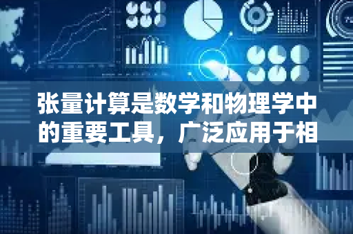 张量计算是数学和物理学中的重要工具，广泛应用于相对论、连续介质力学、机器学习等领域。以下是一些基础概念