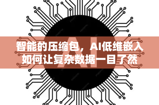 智能的压缩包，AI低维嵌入如何让复杂数据一目了然
