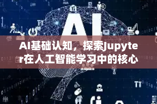 AI基础认知,探索Jupyter在人工智能学习中的核心价值-第1张图片-星博讯网络科技知识-SEO优化技巧|AI知识科普|互联网行业干货大全 AI基础认知,探索Jupyter在人工智能学习中的核心价值-第1张图片-星博讯网络科技知识-SEO优化技巧|AI知识科普|互联网行业干货大全