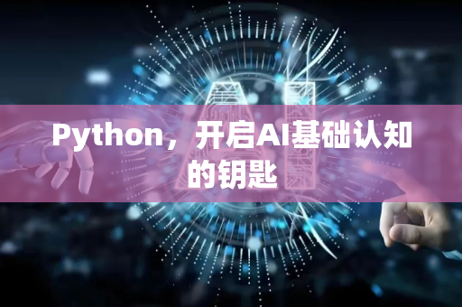 Python，开启AI基础认知的钥匙-第1张图片-星博讯网络科技知识-SEO优化技巧|AI知识科普|互联网行业干货大全
