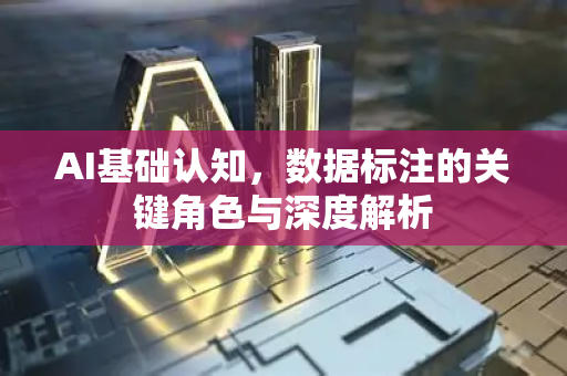 AI基础认知，数据标注的关键角色与深度解析-第1张图片-星博讯网络科技知识-SEO优化技巧|AI知识科普|互联网行业干货大全