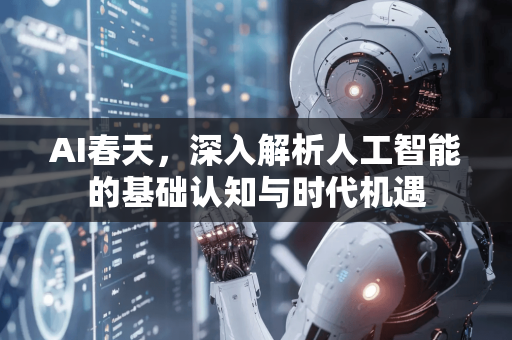 AI春天，深入解析人工智能的基础认知与时代机遇-第1张图片-星博讯网络科技知识-SEO优化技巧|AI知识科普|互联网行业干货大全
