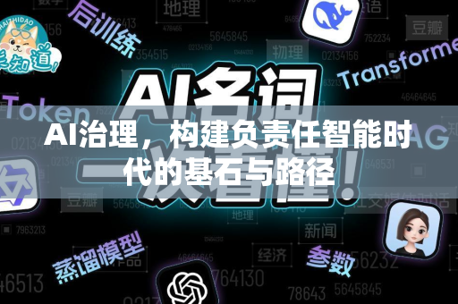 AI治理，构建负责任智能时代的基石与路径-第1张图片-星博讯网络科技知识-SEO优化技巧|AI知识科普|互联网行业干货大全