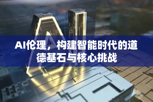 AI伦理，构建智能时代的道德基石与核心挑战-第1张图片-星博讯网络科技知识-SEO优化技巧|AI知识科普|互联网行业干货大全