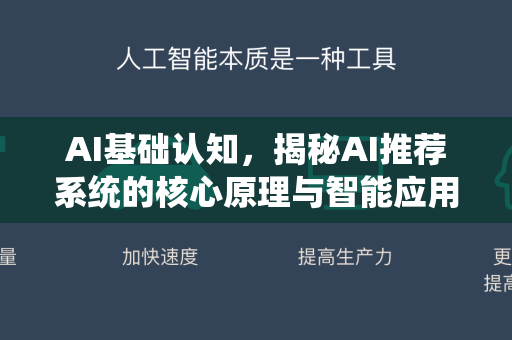 AI基础认知，揭秘AI推荐系统的核心原理与智能应用-第1张图片-星博讯网络科技知识-SEO优化技巧|AI知识科普|互联网行业干货大全