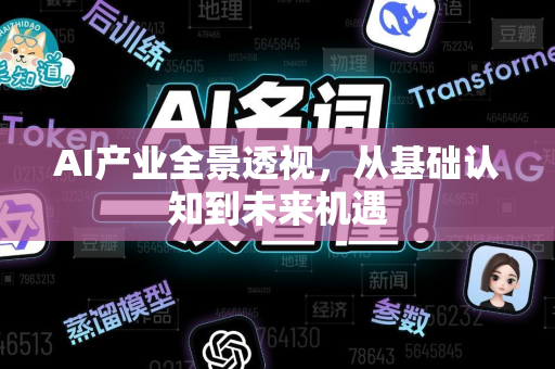 AI产业全景透视，从基础认知到未来机遇-第1张图片-星博讯网络科技知识-SEO优化技巧|AI知识科普|互联网行业干货大全