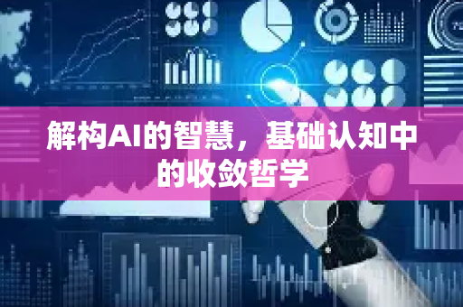 解构AI的智慧，基础认知中的收敛哲学-第1张图片-星博讯网络科技知识-SEO优化技巧|AI知识科普|互联网行业干货大全