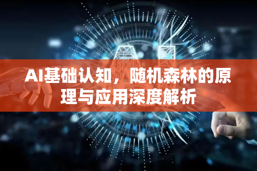 AI基础认知，随机森林的原理与应用深度解析