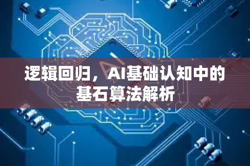 逻辑回归，AI基础认知中的基石算法解析