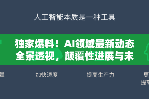 独家爆料！AI领域最新动态全景透视，颠覆性进展与未来趋势