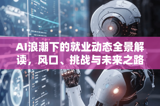 AI浪潮下的就业动态全景解读，风口、挑战与未来之路-第1张图片-星博讯网络科技知识-SEO优化技巧|AI知识科普|互联网行业干货大全