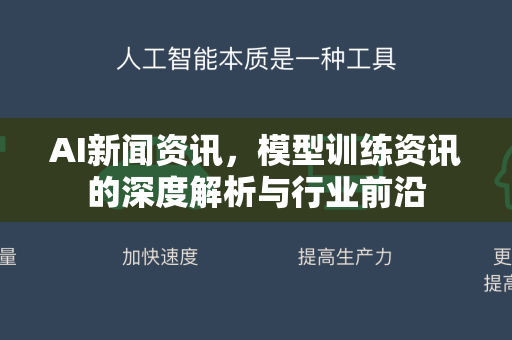 AI新闻资讯，模型训练资讯的深度解析与行业前沿