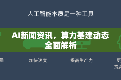 AI新闻资讯，算力基建动态全面解析-第1张图片-星博讯网络科技知识-SEO优化技巧|AI知识科普|互联网行业干货大全