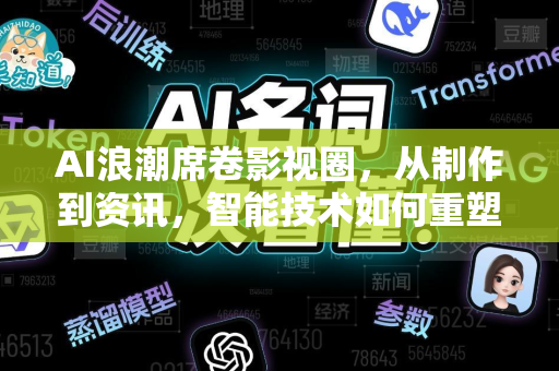 AI浪潮席卷影视圈，从制作到资讯，智能技术如何重塑行业格局？-第1张图片-星博讯网络科技知识-SEO优化技巧|AI知识科普|互联网行业干货大全