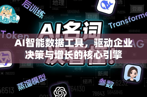AI智能数据工具，驱动企业决策与增长的核心引擎-第1张图片-星博讯网络科技知识-SEO优化技巧|AI知识科普|互联网行业干货大全