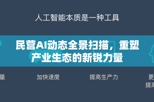 民营AI动态全景扫描，重塑产业生态的新锐力量