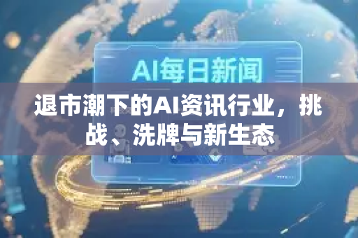 退市潮下的AI资讯行业,挑战、洗牌与新生态-第1张图片-星博讯网络科技知识-SEO优化技巧|AI知识科普|互联网行业干货大全 退市潮下的AI资讯行业,挑战、洗牌与新生态-第1张图片-星博讯网络科技知识-SEO优化技巧|AI知识科普|互联网行业干货大全