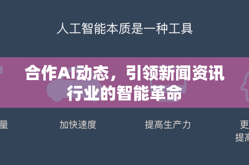 合作AI动态，引领新闻资讯行业的智能革命