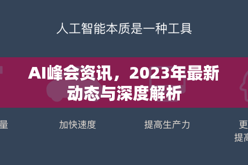 AI峰会资讯，2023年最新动态与深度解析-第1张图片-星博讯网络科技知识-SEO优化技巧|AI知识科普|互联网行业干货大全