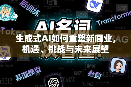 生成式AI如何重塑新闻业，机遇、挑战与未来展望