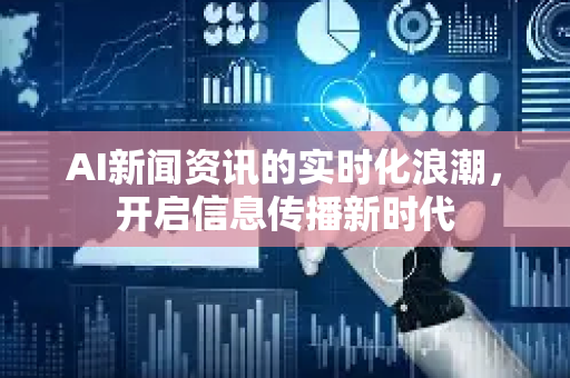 AI新闻资讯的实时化浪潮，开启信息传播新时代