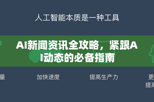 AI新闻资讯全攻略，紧跟AI动态的必备指南