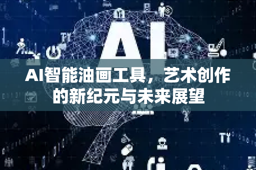 AI智能油画工具，艺术创作的新纪元与未来展望-第1张图片-星博讯网络科技知识-SEO优化技巧|AI知识科普|互联网行业干货大全