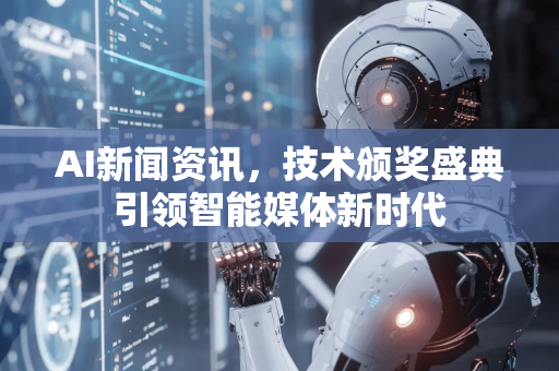AI新闻资讯，技术颁奖盛典引领智能媒体新时代