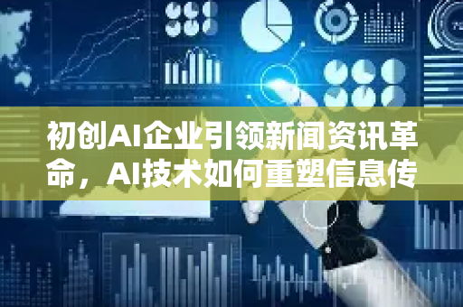 初创AI企业引领新闻资讯革命，AI技术如何重塑信息传播-第1张图片-星博讯网络科技知识-SEO优化技巧|AI知识科普|互联网行业干货大全