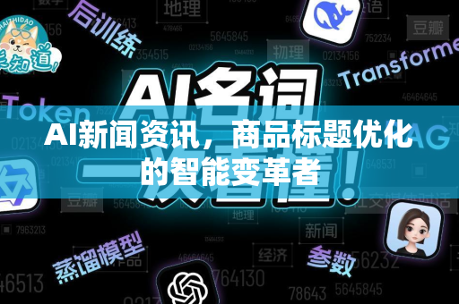 AI新闻资讯，商品标题优化的智能变革者